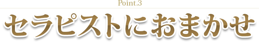 Point.3|セラピストにおまかせ